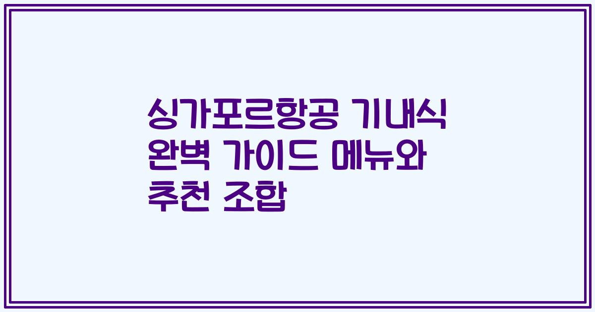 싱가포르항공 기내식 완벽 가이드 메뉴와 추천 조합
