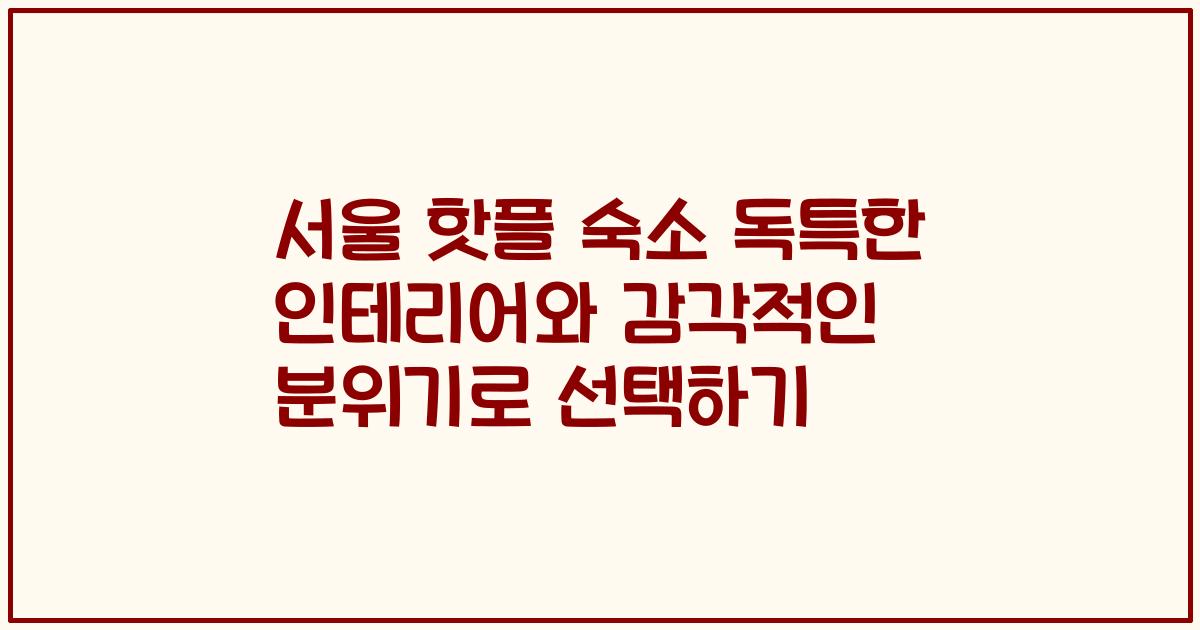 서울 핫플 숙소 독특한 인테리어와 감각적인 분위기로 선택하기
