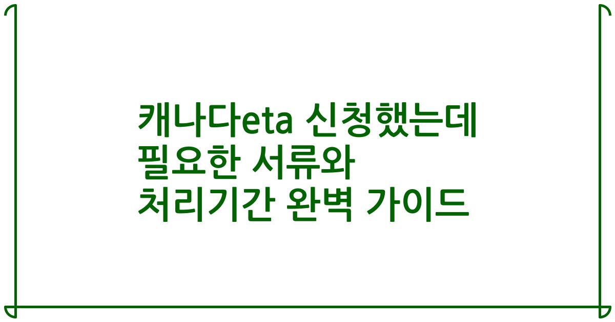 캐나다eta 신청했는데 필요한 서류와 처리기간 완벽 가이드