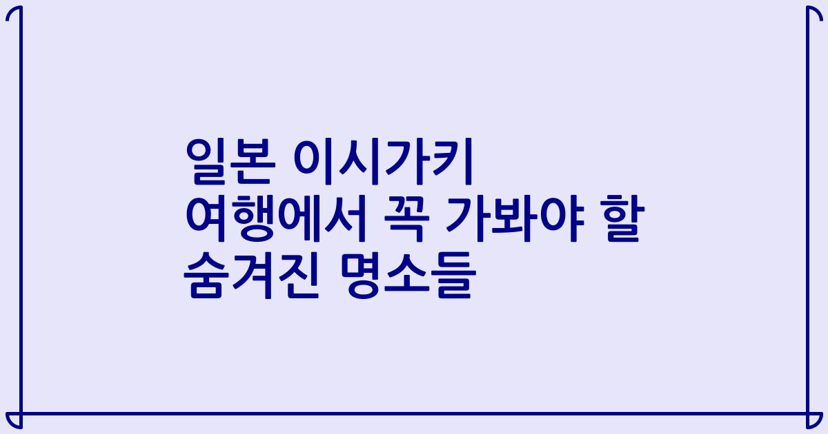 일본 이시가키 여행에서 꼭 가봐야 할 숨겨진 명소들