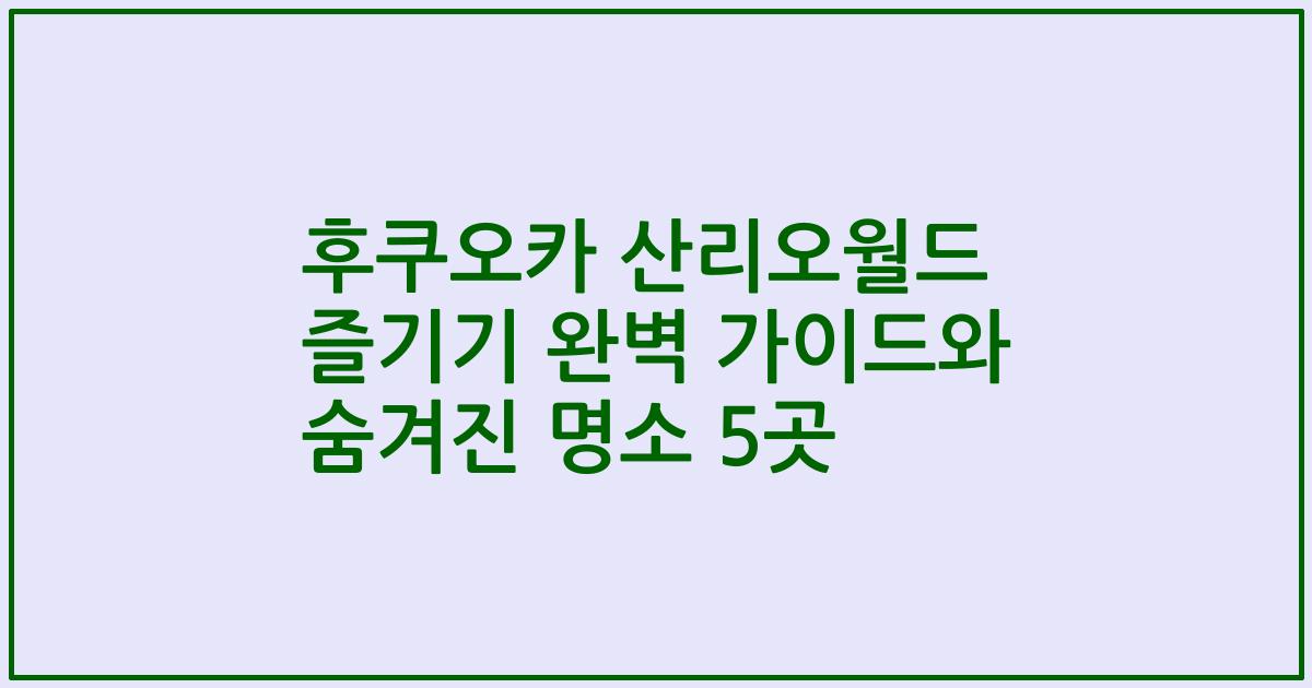 후쿠오카 산리오월드 즐기기 완벽 가이드와 숨겨진 명소 5곳